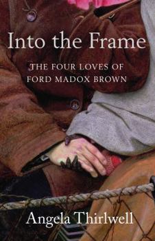 Hardcover Into the Frame: The Four Loves of Ford Madox Brown Book
