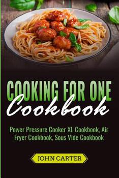 Paperback Cooking For One Cookbook: Power Pressure Cooker XL Cookbook, Air Fryer Cookbook, Sous Vide Cookbook Book