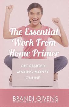Paperback The Essential Work From Home Primer: Get Started Making Money Online Book