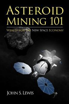 Hardcover Asteroid Mining 101: Wealth for the New Space Economy Book