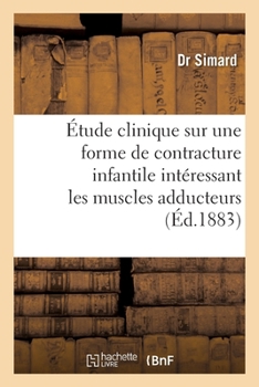 Paperback Étude Clinique Sur Une Forme de Contracture Infantile Intéressant: Particulièrement Les Muscles Adducteurs [French] Book