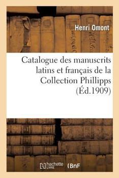 Paperback Catalogue Des Manuscrits Latins Et Français de la Collection Phillipps Acquis En 1908: Pour La Bibliothèque Nationale [French] Book