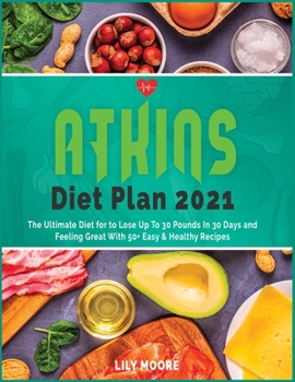 Paperback Atkins Diet Plan 2021: The Ultimate Diet for to Lose Up To 30 Pounds In 30 Days and Feeling Great With 50+ Easy & Healthy Recipes Book