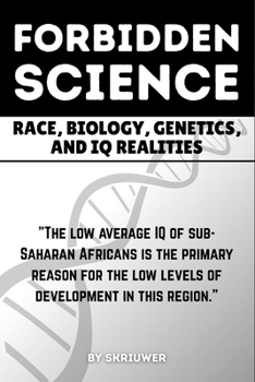 The Forbidden Science: Race, Biology, Genetics, and IQ Realities: Uncovering Heredity, Evolution, Ancestry, Cognitive Disparities, Human Variation, ... and Adaptation in Population Intelligence