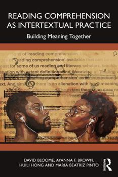 Reading Comprehension as Intertextual Practice: Building Meaning Together