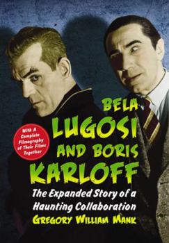 Hardcover Bela Lugosi and Boris Karloff: The Expanded Story of a Haunting Collaboration, with a Complete Filmography of Their Films Together Book