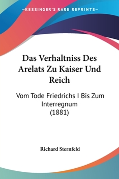 Paperback Das Verhaltniss Des Arelats Zu Kaiser Und Reich: Vom Tode Friedrichs I Bis Zum Interregnum (1881) [German] Book