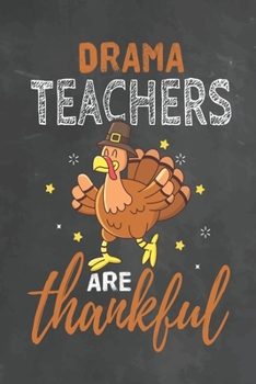 Drama Teachers Are Thankful: Journal Notebook 108 Pages 6 x 9 Lined Writing Paper School Thanksgiving Appreciation Gift for Teacher from Student