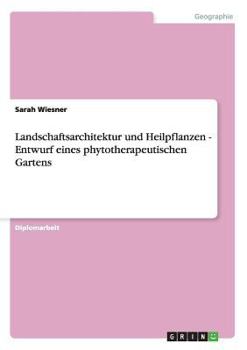 Paperback Landschaftsarchitektur und Heilpflanzen - Entwurf eines phytotherapeutischen Gartens [German] Book