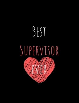 Best Supervisor Ever Heart: Perfect Appreciation Gift Idea Journal with Pleasant Text on Cover For Teacher Therapist or Professor