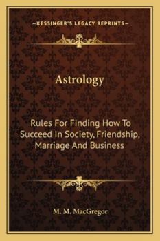 Paperback Astrology: Rules For Finding How To Succeed In Society, Friendship, Marriage And Business Book