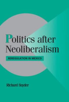 Politics after Neoliberalism: Reregulation in Mexico - Book  of the Cambridge Studies in Comparative Politics