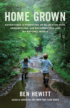Paperback Home Grown: Adventures in Parenting Off the Beaten Path, Unschooling, and Reconnecting with the Natural World Book