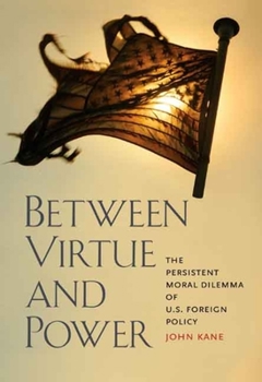 Hardcover Between Virtue and Power: The Persistent Moral Dilemma of U.S. Foreign Policy Book