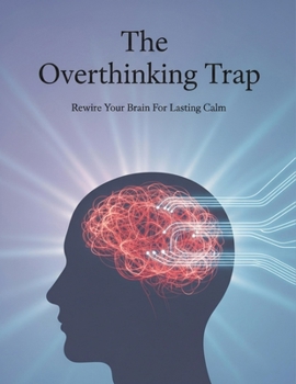 Paperback The Overthinking Trap: Rewire Your Brain For Lasting Calm Book