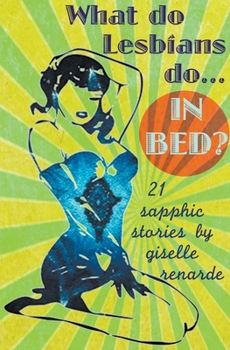 What Do Lesbians Do In Bed?: 21 Sapphic Stories