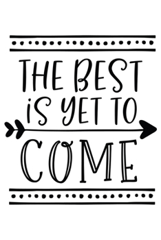 Paperback The Best Is Yet To Come: Lined Blank Notebook Journal With Funny Sassy Sayings, Great Gifts For Coworkers, Employees, Women, And Family Book