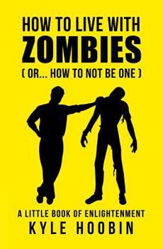 Paperback How To Live With Zombies: (Or... How To Not Be One) A Little Book Of Enlightenment Book