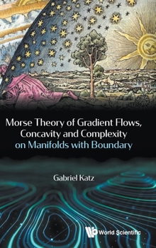 Hardcover Morse Theory of Gradient Flows, Concavity and Complexity on Manifolds with Boundary Book