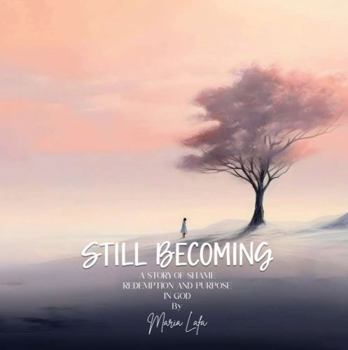 Paperback Still Becoming: A story of shame, redemption and purpose in God Book