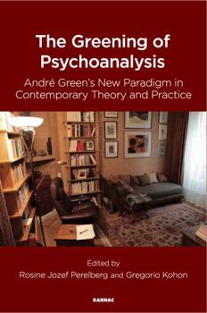 Paperback The Greening of Psychoanalysis: Andre Green's New Paradigm in Contemporary Theory and Practice Book