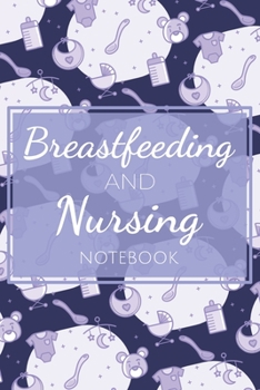 Paperback Breastfeeding and Nursing Notebook: Organizer, Journal for Newborn Mothers with Breastfeeding Tracker, Sleep, Diaper Timer - Essentials, Supplies and Book