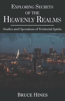 Paperback Exploring Secrets of the Heavenly Realms: Studies and Operations of Territorial Spirits Book