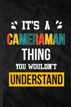 It's a Cameraman Thing You Wouldn't Understand: Practical Blank Lined Notebook/ Journal For Cameraman Job Title, Favorite Career Future Graduate, ... Special Birthday Gift Idea Personal Funniest