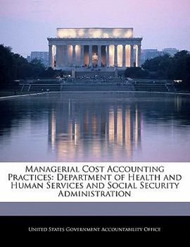 Paperback Managerial Cost Accounting Practices: Department of Health and Human Services and Social Security Administration Book