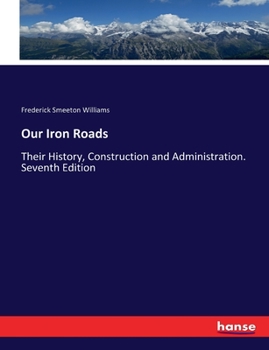Paperback Our Iron Roads: Their History, Construction and Administration. Seventh Edition Book