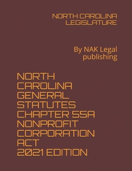 Paperback North Carolina General Statutes Chapter 55a Nonprofit Corporation ACT 2021 Edition: By NAK Legal publishing Book