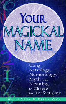 Paperback Your Magickal Name: Using Astrology, Numerology, Myth and Meaning to Choose the Perfect One Book