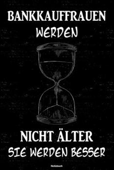 Bankkauffraunen werden nicht älter sie werden besser Notizbuch: Bankkauffrau Journal DIN A5 liniert 120 Seiten Geschenk (German Edition)