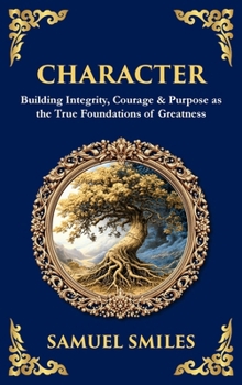 Character: Building Integrity, Courage & Purpose as the True Foundations of Greatness (Deluxe Hardbound Edition)