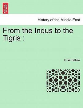From the Indus to the Tigris: A narrative of a journey through the countries of Balochistan, Afghanistan, Khorassan and Iran, in 1872