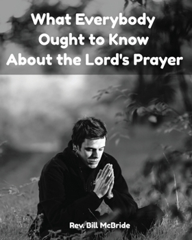 Paperback What Everybody Ought To Know About The Lord's Prayer: Bible Study Workbook On The Lord's Prayer Book