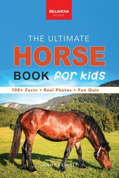 Horses The Ultimate Horse Book for Kids: 100+ Amazing Horse Facts, Photos, Quiz + More