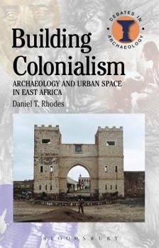 Building Colonialism: Archaeology and Urban Space in East Africa - Book  of the Debates in Archaeology
