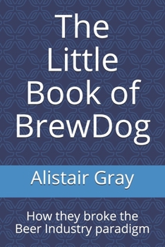Paperback The Little Book of BrewDog: How they broke the Beer Industry paradigm Book