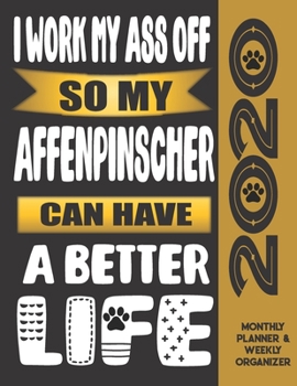 I Work My Ass Off So My Affenpinscher Can Have A Better Life: 2020 Monthly Planner Calendar And Weekly Organizer, Income  And Expense Budget Tracker For Affenpinscher Dog Lovers