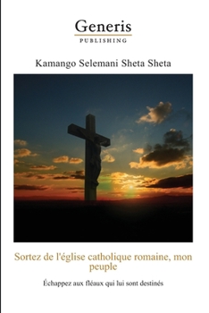 Paperback Sortez de l'église catholique romaine, mon peuple: Echappez aux fléaux qui lui sont destinés [French] Book