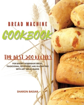 Paperback Bread Machine Cookbook: The Best 500 Recipes for Baking Homemade bread, Traditional, Ketogenic, and Gluten-Free with Any bread Maker Book
