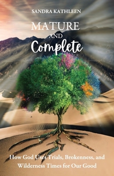 Paperback Mature and Complete: How God Uses Trials, Brokenness, and Wilderness Times for Our Good Book