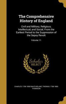 Hardcover The Comprehensive History of England: Civil and Military, Religious, Intellectual, and Social, From the Earliest Period to the Suppression of the Sepo Book