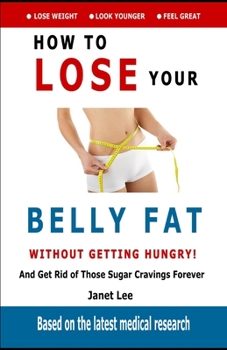 Paperback Belly Fat: How to Lose Your Belly Fat Without Getting Hungry: Get Rid of Those Sugar Cravings Forever Book