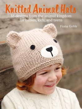 Paperback Knitted Animal Hats: 35 Designs from the Animal Kingdom for Babies, Kids, and Teens Book