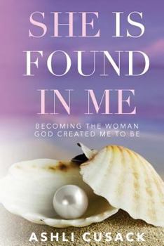 Paperback She is Found in Me: Becoming the woman God created you to be Book