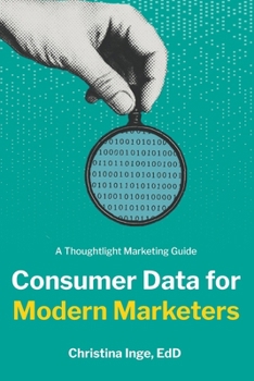 Consumer Data for Modern Marketers: A Thoughtlight Marketing Guide (Thoughtlight Marketing Guides)