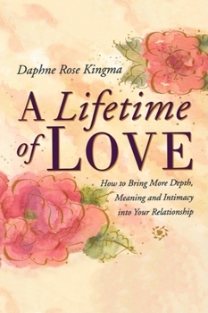 Paperback A Lifetime of Love: How to Bring More Depth, Meaning and Intimacy Into Your Relationship (Lasting Love, Deeper Intimacy, & Soul Connection Book