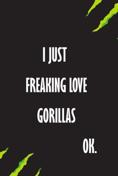 Paperback I Just Freaking Love Gorillas Ok: A Journal to organize your life and working on your goals: Passeword tracker, Gratitude journal, To do list, Flights Book